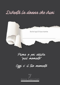 Diventa la donna che vuoi. Prima o poi arriva «quel momento» oggi e il tuo momento - Librerie.coop