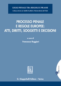 Processo penale e regole europee: atti, diritti, soggetti e decisioni - Librerie.coop Processo penale e regole europee: atti, diritti, soggetti e decisioni - Librerie.coop