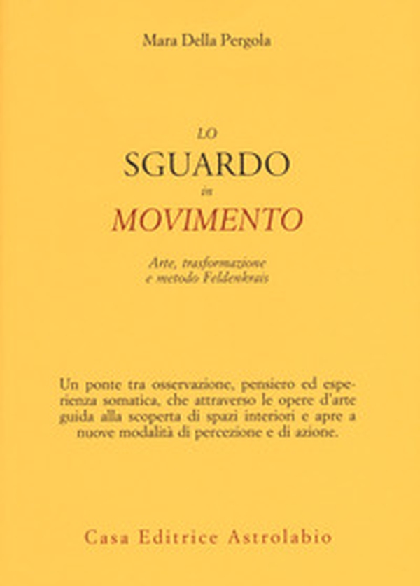 Lo sguardo in movimento. Arte, trasformazione e metodo Feldenkrais - Librerie.coop Lo sguardo in movimento. Arte, trasformazione e metodo Feldenkrais - Librerie.coop