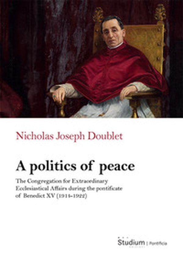A politics of peace. The Congregation for extraordinary ecclesiastical affair during the pontifcate of Benedict XV (1914-1922) - Librerie.coop