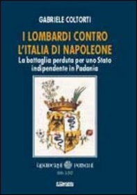 I lombardi contro l'Italia di Napoleone. La battaglia perduta per uno Stato indipendente in Padania - Librerie.coop