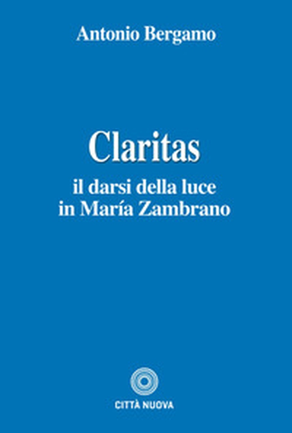 Claritas. Il darsi della luce in María Zambrano - Librerie.coop Claritas. Il darsi della luce in María Zambrano - Librerie.coop