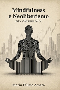 Mindfulness e neoliberismo. Oltre l'illusione del sé - Librerie.coop