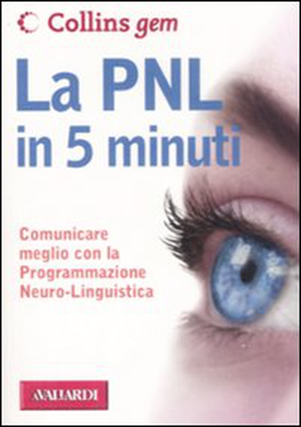 La PNL in 5 minuti. Comunicare meglio con la Programmazione Neuro-Linguistica - Librerie.coop La PNL in 5 minuti. Comunicare meglio con la Programmazione Neuro-Linguistica - Librerie.coop