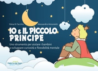 Io e il Piccolo Principe. Uno strumento per aiutare i bambini a sviluppare curiosità e flessibilità mentale - Librerie.coop
