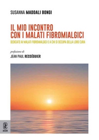 Il mio incontro con i malati fibromialgici. Dedicato ai malati fibromialgici e a chi si occupa della loro cura - Librerie.coop