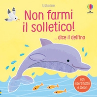 Non farmi il solletico! ...dice il delfino - Librerie.coop Non farmi il solletico! ...dice il delfino - Librerie.coop