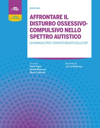 Affrontare il disturbo ossessivo-compulsivo nello spettro autistico. Un manuale per terapisti basato sulla CBT - Librerie.coop