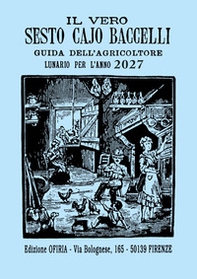 Il vero Sesto Cajo Baccelli. Guida dell'agricoltore. Lunario per l'anno 2027 - Librerie.coop