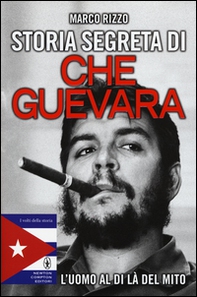 Storia segreta di Che Guevara. L'uomo al di là del mito - Librerie.coop