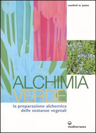 Alchimia verde. La preparazione alchemica delle sostanze vegetali - Librerie.coop Alchimia verde. La preparazione alchemica delle sostanze vegetali - Librerie.coop