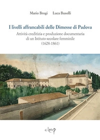 I livelli affrancabili delle Dimesse di Padova. Attività creditizia e produzione documentaria di un Istituto secolare femminile (1628-1861) - Librerie.coop I livelli affrancabili delle Dimesse di Padova. Attività creditizia e produzione documentaria di un Istituto secolare femminile (1628-1861) - Librerie.coop