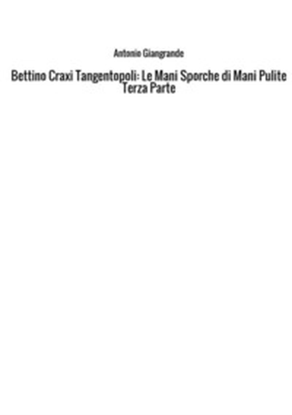 Bettino Craxi. Tangentopoli. Le mani sporche di Mani Pulite - Librerie.coop Bettino Craxi. Tangentopoli. Le mani sporche di Mani Pulite - Librerie.coop