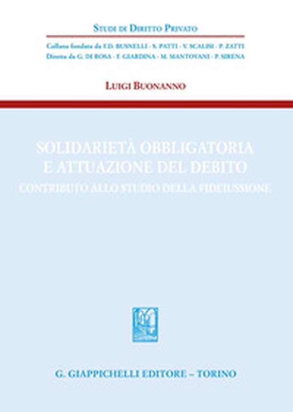 Solidarietà obbligatoria e attuazione del debito. Contributo allo studio della fideiussione - Librerie.coop Solidarietà obbligatoria e attuazione del debito. Contributo allo studio della fideiussione - Librerie.coop