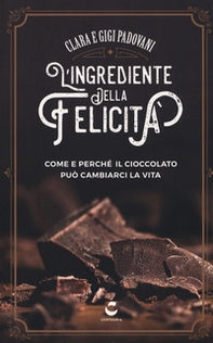 L'ingrediente della felicità. Come e perché il cioccolato può cambiarci la vita - Librerie.coop