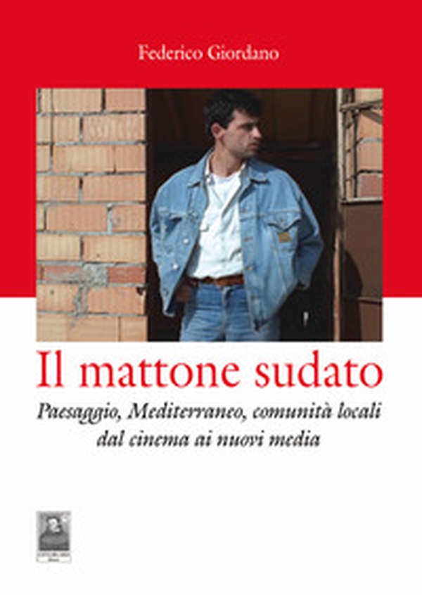 Il mattone sudato. Paesaggio, Mediterraneo, comunità locali dal cinema ai nuovi media - Librerie.coop Il mattone sudato. Paesaggio, Mediterraneo, comunità locali dal cinema ai nuovi media - Librerie.coop