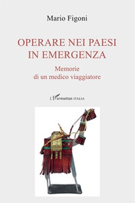 Operare nei paesi in emergenza. Memorie di un medico viaggiatore - Librerie.coop