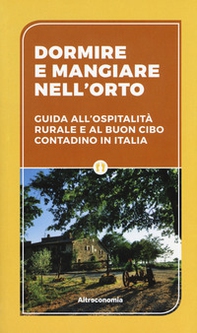 Dormire e mangiare nell'orto. Guida all'ospitalità rurale e al buon cibo contadino in Italia - Librerie.coop