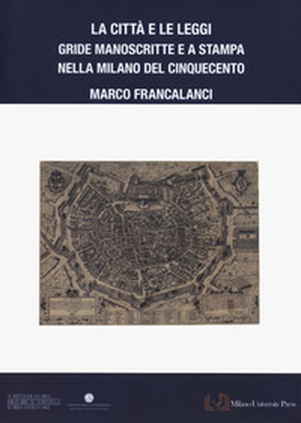 La città e le leggi. Gride manoscritte e a stampa nella Milano del Cinquecento - Librerie.coop La città e le leggi. Gride manoscritte e a stampa nella Milano del Cinquecento - Librerie.coop