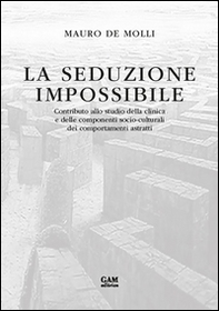 La seduzione impossibile. Contributo allo studio della clinica e delle componenti socio-culturali dei comportamenti astratti  - Librerie.coop