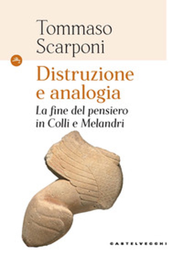 Distruzione e analogia. La fine del pensiero in Colli e Melandri - Librerie.coop Distruzione e analogia. La fine del pensiero in Colli e Melandri - Librerie.coop