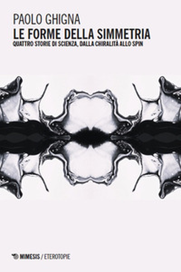 Le forme della simmetria. Quattro storie di scienza, dalla chiralità allo spin - Librerie.coop