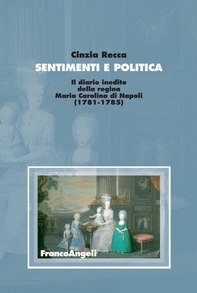 Sentimenti e politica. Il diario inedito della regina Maria Carolina di Napoli (1781-1785) - Librerie.coop Sentimenti e politica. Il diario inedito della regina Maria Carolina di Napoli (1781-1785) - Librerie.coop