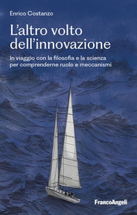 L'altro volto dell'innovazione. In viaggio con la filosofia e la scienza per comprenderne ruolo e meccanismi - Librerie.coop L'altro volto dell'innovazione. In viaggio con la filosofia e la scienza per comprenderne ruolo e meccanismi - Librerie.coop
