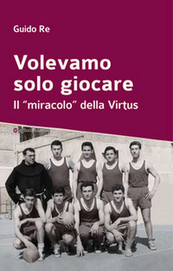 Volevamo solo giocare. Il «miracolo» della Virtus - Librerie.coop Volevamo solo giocare. Il «miracolo» della Virtus - Librerie.coop