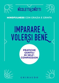 Imparare a volersi bene. Pratiche gentili di self-compassion. Mindfulness con grazia e grinta - Librerie.coop Imparare a volersi bene. Pratiche gentili di self-compassion. Mindfulness con grazia e grinta - Librerie.coop