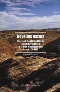 Novellus pazzus. Storie di santi medievali tra Mar Caspio e il Mar Mediterraneo (secc. IV-XIV) - Librerie.coop