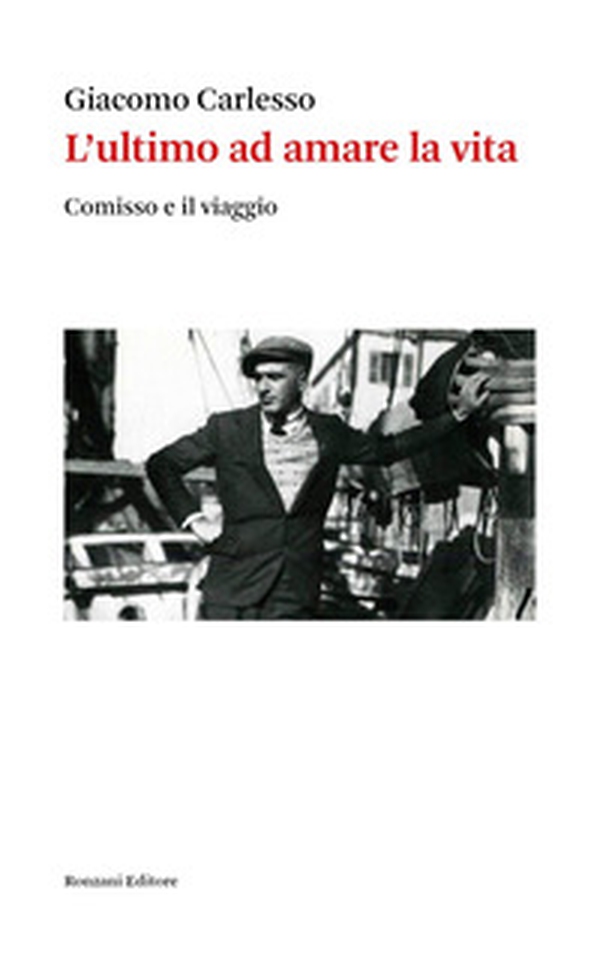 L'ultimo ad amare la vita. Giovanni Comisso e il viaggio - Librerie.coop