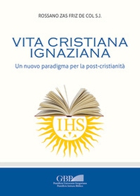 Vita cristiana ignaziana. Un nuovo paradigma per la post-cristianità - Librerie.coop