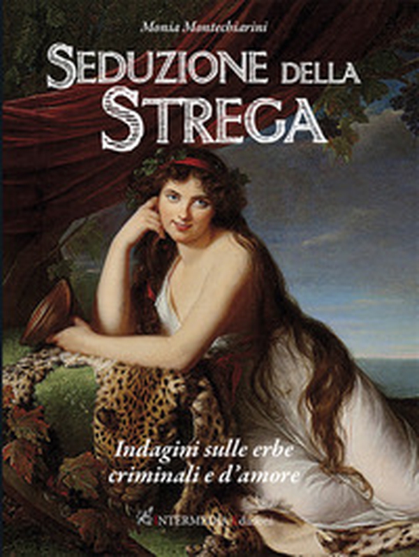 Seduzione della strega. Indagini sulle erbe criminali e d'amore - Librerie.coop