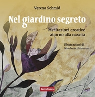 Nel giardino segreto. Meditazioni creative attorno alla nascita - Librerie.coop