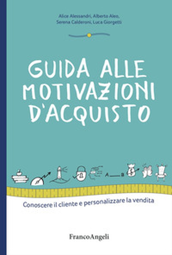 Guida alle motivazioni di acquisto. Conoscere il cliente e personalizzare la vendita - Librerie.coop Guida alle motivazioni di acquisto. Conoscere il cliente e personalizzare la vendita - Librerie.coop