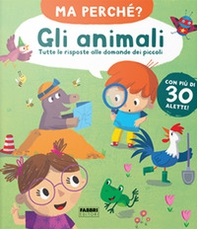 Gli animali. Tutte le risposte alle domande dei piccoli. Ma perché? - Librerie.coop