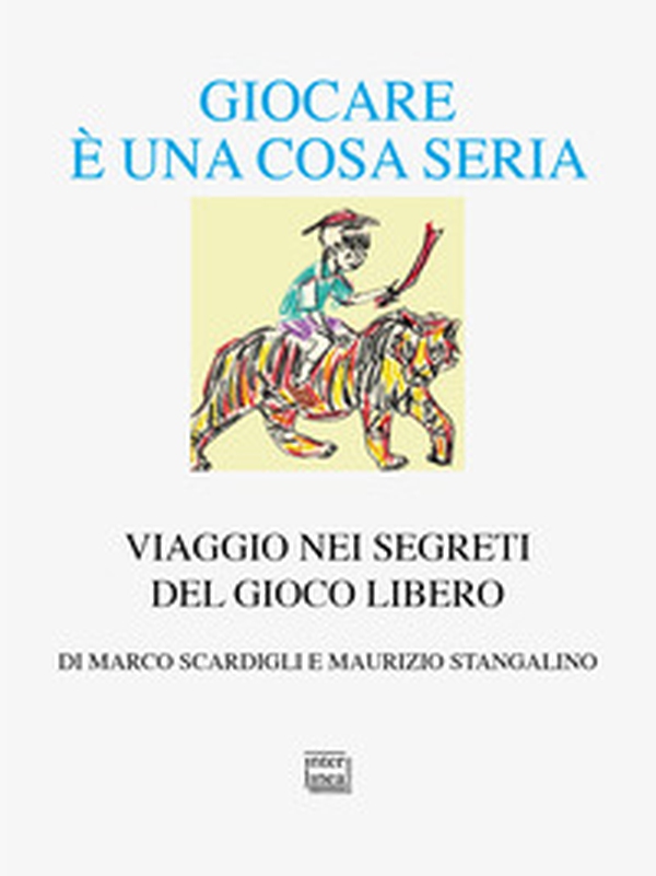 Giocare è una cosa seria. Viaggio nei segreti del gioco libero - Librerie.coop Giocare è una cosa seria. Viaggio nei segreti del gioco libero - Librerie.coop