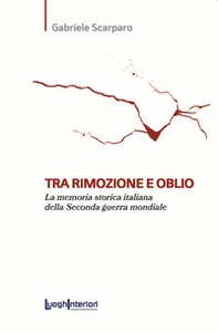 Tra rimozione e oblio. La memoria storica italiana della Seconda guerra mondiale - Librerie.coop