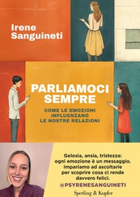 Parliamoci sempre. Come le emozioni influenzano le nostre relazioni - Librerie.coop