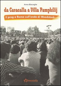 Da Caracalla a Villa Pamphilij. Il Prog a Roma sull'onda di Woodstock - Librerie.coop Da Caracalla a Villa Pamphilij. Il Prog a Roma sull'onda di Woodstock - Librerie.coop