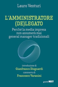 L'amministratore (de)legato. Perché la media impresa non assumerà mai general manager tradizionali - Librerie.coop