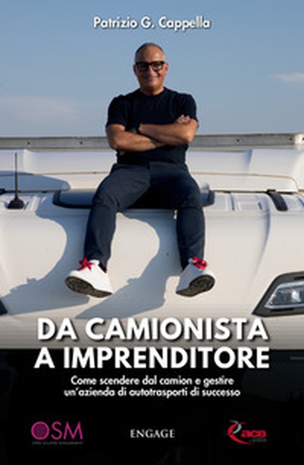 Da camionista a imprenditore. Come scendere dal camion e gestire un'azienda di autotrasporti di successo - Librerie.coop
