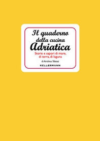 Il quaderno della cucina adriatica. Storie e sapori di mare, di terra, di laguna - Librerie.coop