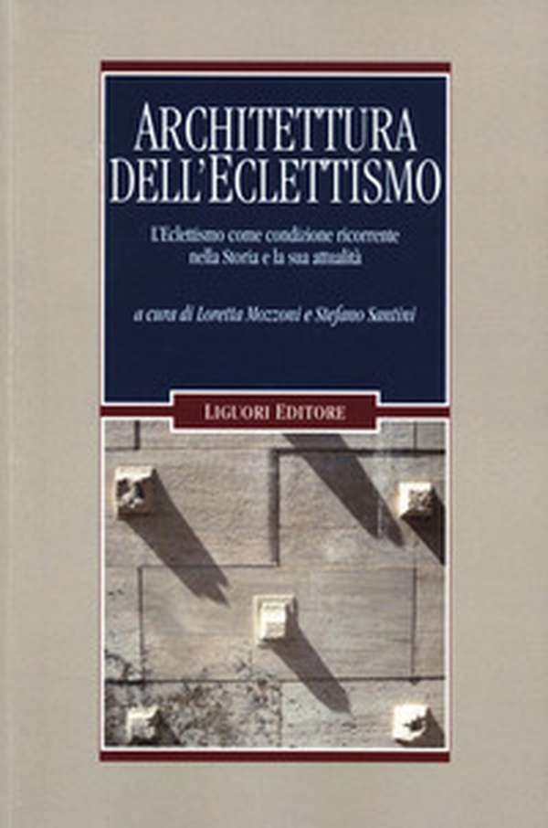 Architettura dell'eclettismo. L'eclettismo come condizione ricorrente nella Storia e la sua attualità - Librerie.coop