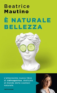 È naturale bellezza. Luci e ombre dei cosmetici bio - Librerie.coop