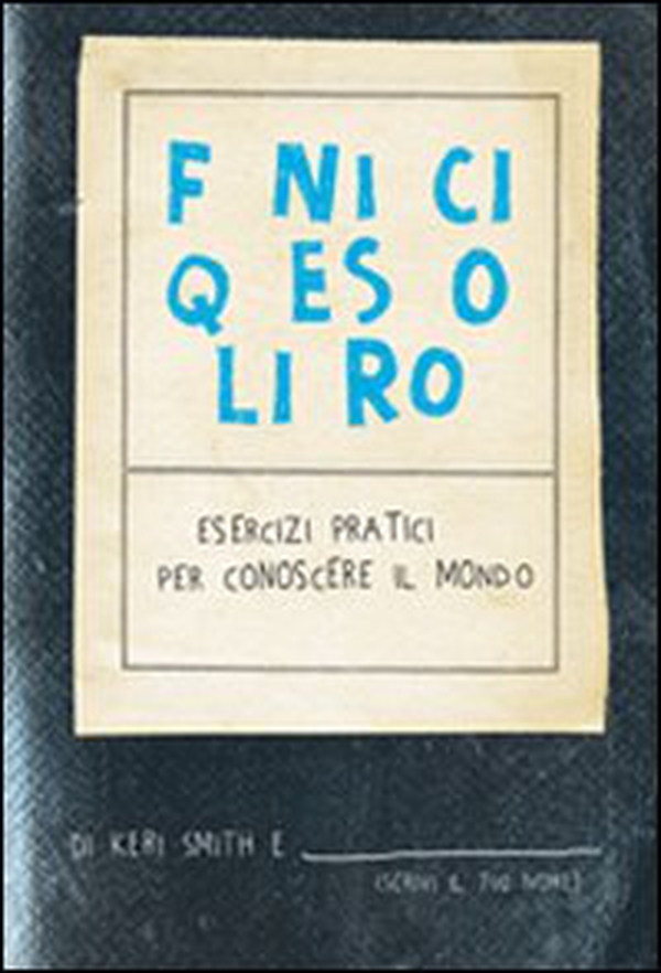 Finisci questo libro. Esercizi pratici per conoscere il mondo - Librerie.coop Finisci questo libro. Esercizi pratici per conoscere il mondo - Librerie.coop