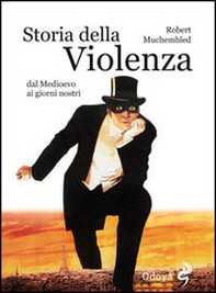 Storia della violenza dal Medioevo ai giorni nostri - Librerie.coop