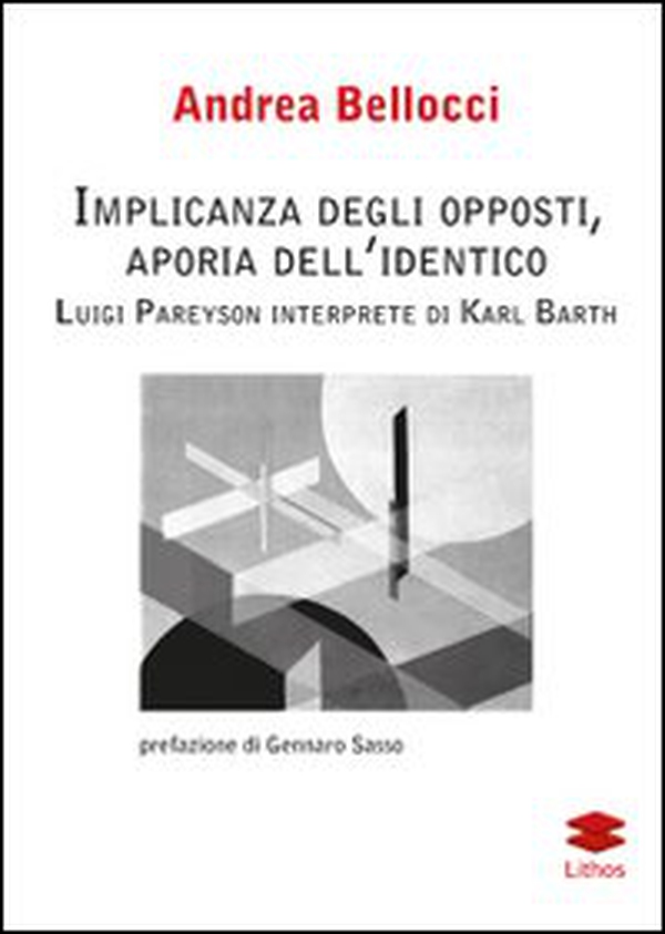 Implicanza degli opposti, aporia dell'identico Luigi Pareyson interprete di Karl Barth - Librerie.coop