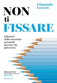 Non ti fissare. Liberarsi dalle ossessioni personali per una vita più serena - Librerie.coop